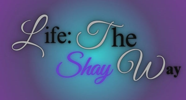 Life: The Shay Way